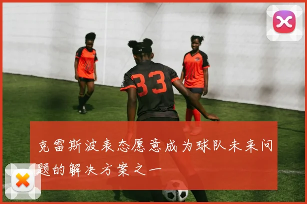 克雷斯波表态愿意成为球队未来问题的解决方案之一