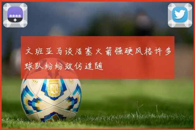文班亚马谈活塞火箭强硬风格许多球队纷纷效仿追随