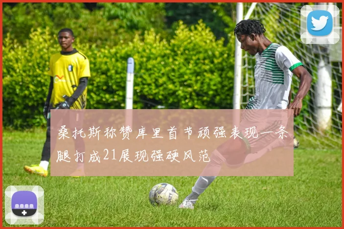 桑托斯称赞库里首节顽强表现一条腿打成21展现强硬风范